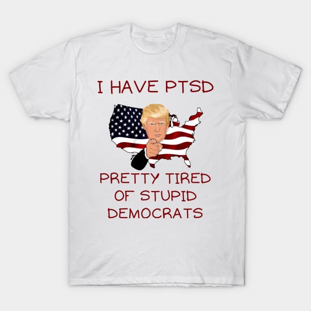 I have PTSD pretty tired of stupid democrats T-Shirt by IOANNISSKEVAS